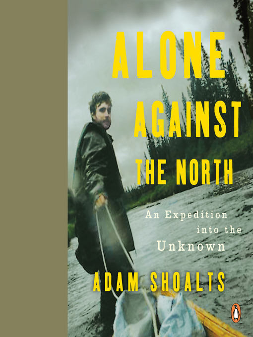 Title details for Alone Against the North by Adam Shoalts - Available